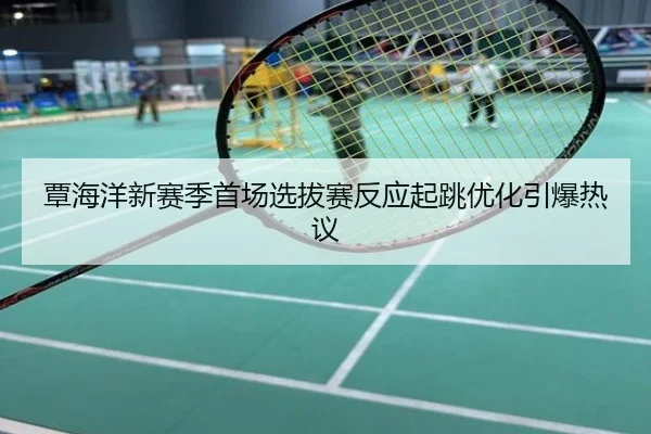 覃海洋新赛季首场选拔赛反应起跳优化引爆热议